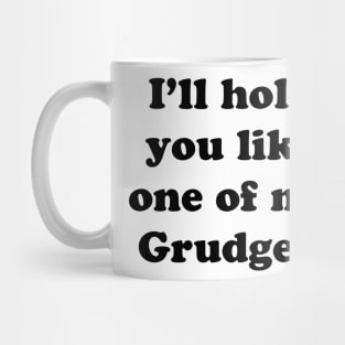 I'LL HOLD YOU LIKE ONE OF MY GRUDGES Mug